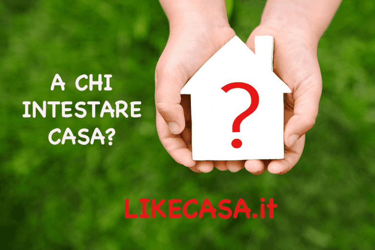 A Chi Intestare La Casa: Cosa Conviene Fare!