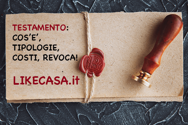 Testamento: Cos&rsquo;&egrave;, Perch&egrave; Farlo, Pro, Contro, Costi, Revoca! Chi Pu&ograve; Scrivere il Testamento? Si Pu&ograve; Scrivere con il Coniuge?