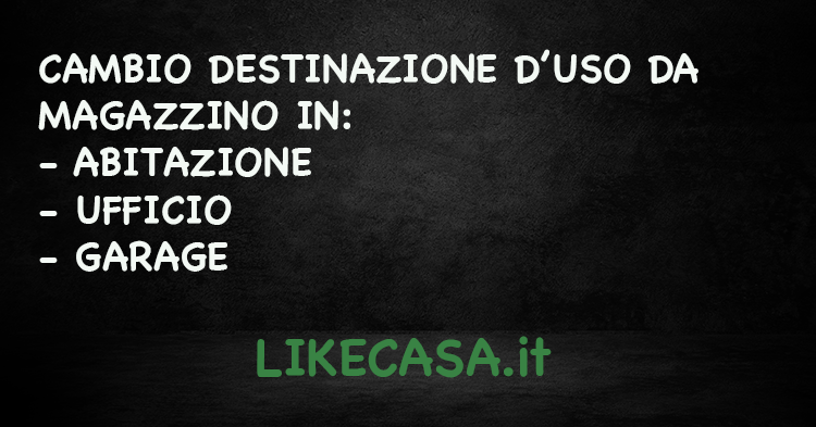 Cambio Destinazione d&rsquo;Uso da Magazzino in Abitazione, Ufficio e Garage! Informazioni su Come si Fa e Costi!