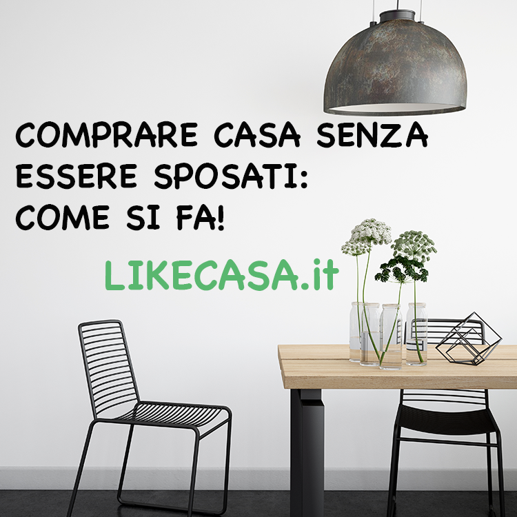 Comprare Casa Senza Essere Sposati: Come Funziona?