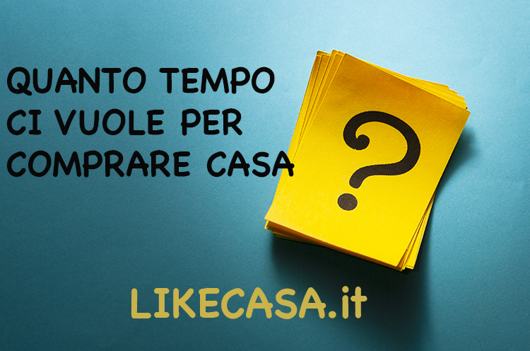 Quanto Tempo ci Vuole per Comprare Casa? I Tempi Per Comprare Casa Precisi!