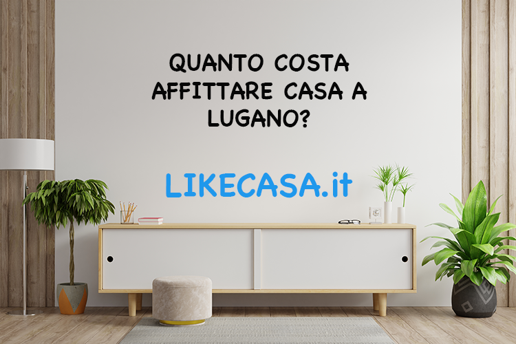 Affittare Casa a Lugano: Come Funziona, Quanto Costa, Quartieri Migliori!