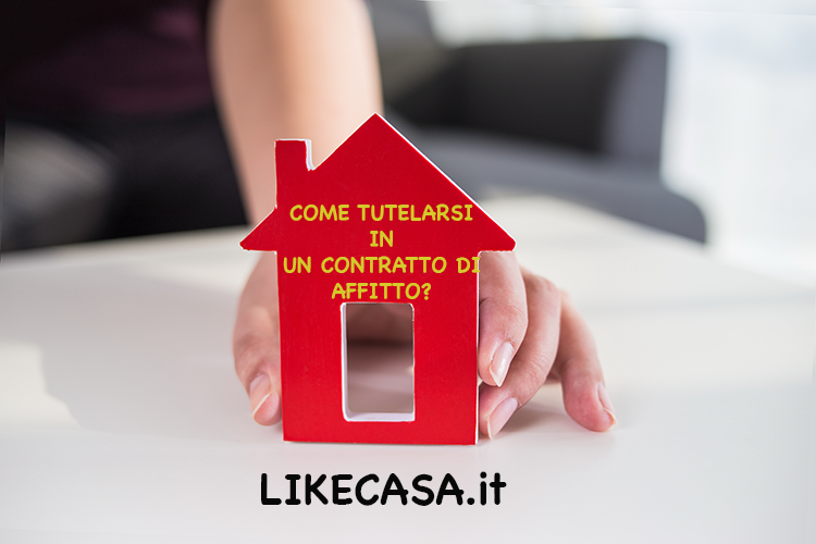 Come Tutelarsi in un Contratto di Affitto? Quali Sono le Tutele per l&rsquo;Inquilino e Quali Sono le Tutele per il Padrone di Casa!