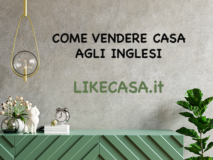 Vendere Casa agli Inglesi: Cosa Bisogna Sapere!