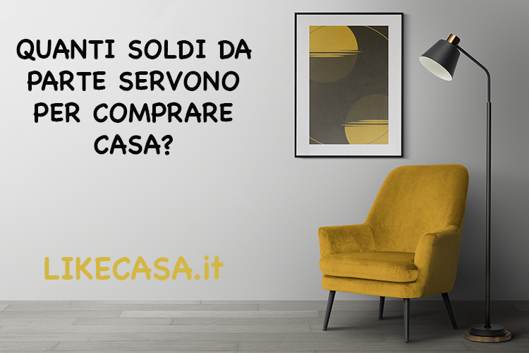 Quanti Soldi da Parte Servono per Comprare Casa? Quanti Soldi Devi Anticipare?