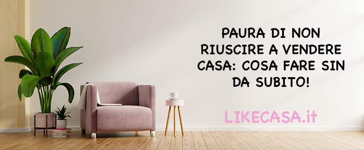 Paura di Non Riuscire a Vendere Casa: Errori da Evitare e Strategie Giuste