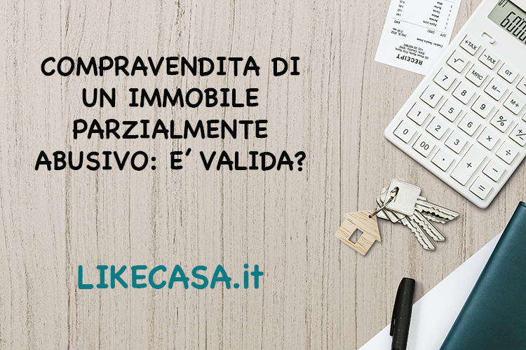La Compravendita di un Immobile Parzialmente Abusivo &egrave; Valida? Quali sono Le Conseguenze?