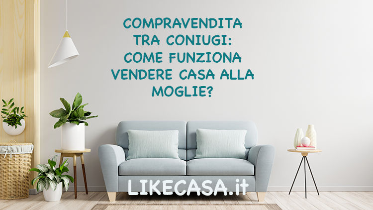 Compravendita tra Coniugi di un Immobile: Come Funziona!