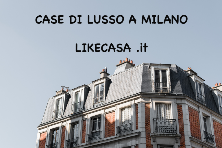 Case di Lusso a Milano: Quali Sono i Quartieri da Preferire!