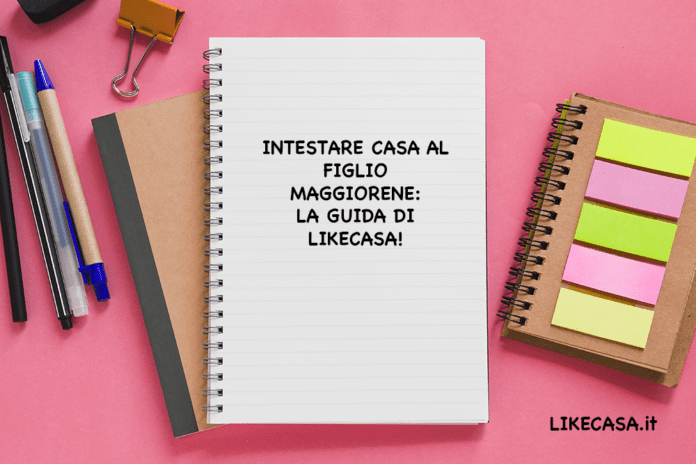 intestare-casa-al-figlio-maggiorenne intestare casa al figlio maggiorenne: donazione casa