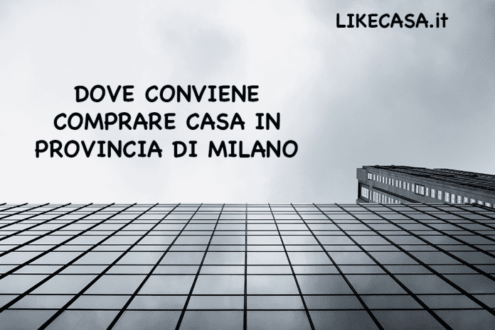 Dove Conviene Comprare Casa in Provincia di Milano prezzi e città migliori