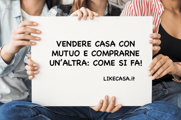 Vendere Casa con Mutuo e Comprarne Un'altra come si fa