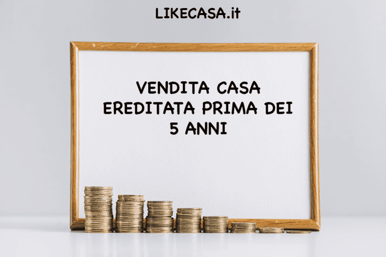 Vendita Casa Ereditata Prima dei 5 Anni: Passaggi per Vendere Casa e Quali Sono le Tasse da Pagare!