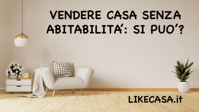 vendere casa senza abitabilità: certificato agibilità
