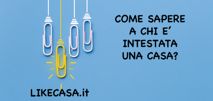 Come Sapere a Chi è il proprietario di una casa