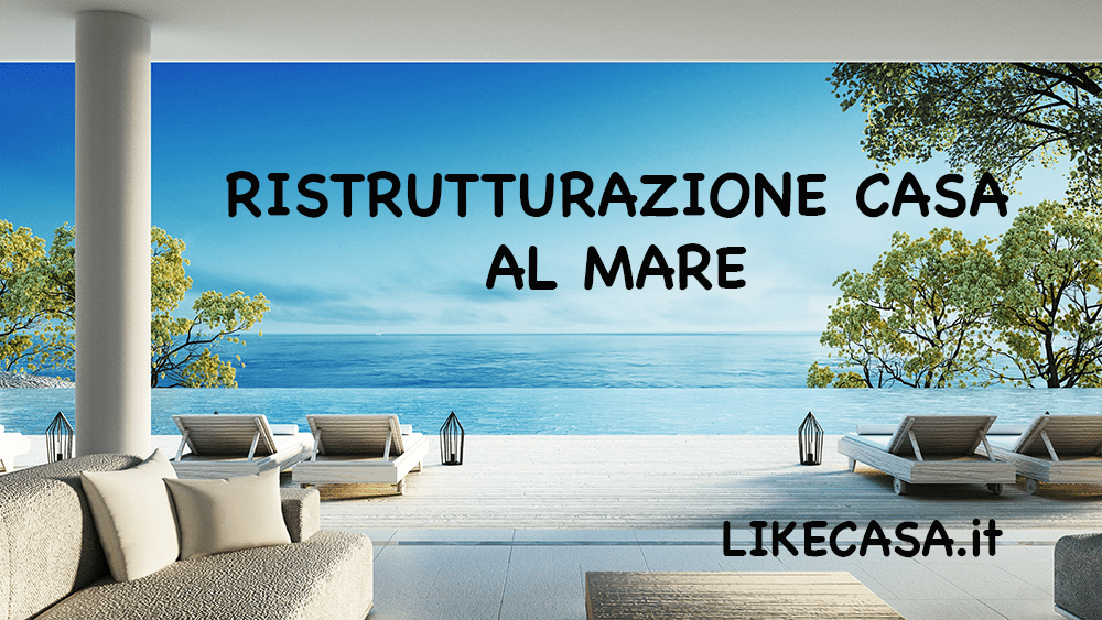 Ristrutturazione Casa Al Mare Materiali Da Scegliere Costi E Manutenzione