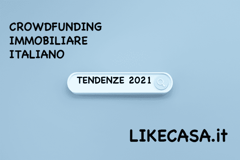 Crowdfunding Immobiliare Italiano: Tendenze 2021, Dati e Previsioni! Cosa Pensiamo Noi di Likecasa!