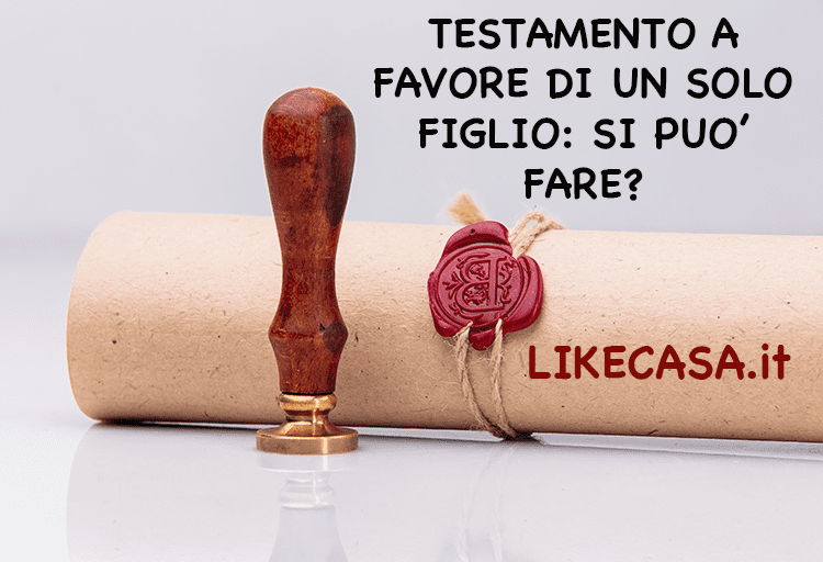 Testamento a Favore di un Solo Figlio: Si Pu&ograve; Fare?