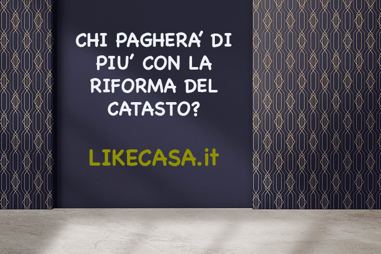 Chi Pagher&agrave; di Pi&ugrave; con la Riforma del Catasto?